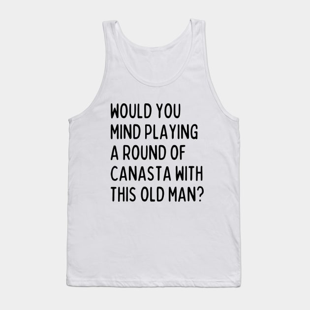 Would you mind playing canasta with this old man? Tank Top by mksjr